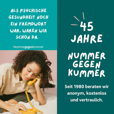 Als psychsiche Gesundheit noch ein Fremdwort war, waren wir schon da. Nummer gegen Kummer; 45 Jahre Nummer gegen Kummer; Seit 1990 beratem wir anonym, kostenlos und vertraulich.