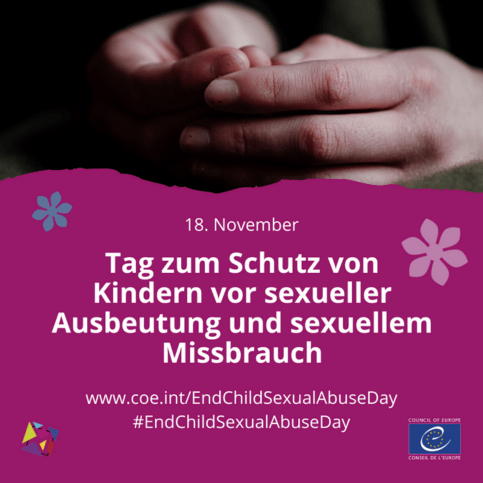 18. November. Tag zum Schutz von Kindern vor sexueller Ausbeutung und sexuellem Missbrauch. www.coe.int/EndChildSexualAbuseDay